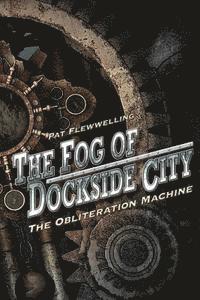 Pat Flewwelling - The Fog of Dockside City: The Obliteration Machine, Häftad