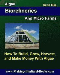 bokomslag Algae Biorefineries and Micro Farms: How To Cultivate, Harvest, and Make Money From
