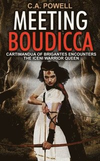 bokomslag Meeting Boudicca: Cartimandua of Brigantes encounters the Iceni Warrior Queen