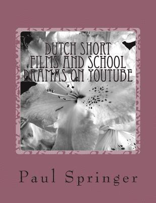 Paul Springer - Dutch Short Films and School Dramas on YouTube: The Kort Films, Häftad