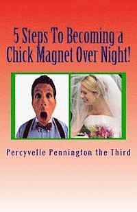 bokomslag 5 Steps To Becoming a Chick Magnet Over Night!: The Single Man's Guide to Making a Woman Love You