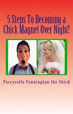 bokomslag 5 Steps To Becoming a Chick Magnet Over Night!