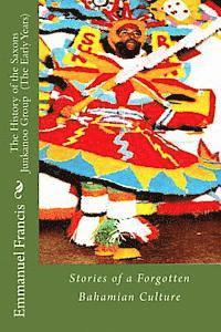 bokomslag The History of the Saxons Junkanoo Group (The Early Years): Stories of a Forgotten Bahamian Culture