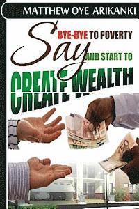 say BYE BYE to Poverty and Start to CREATE wealth 1