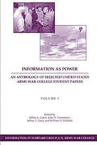 bokomslag Information as Power: An Anthology of Selected United States Army War College Student Papers Volume Five