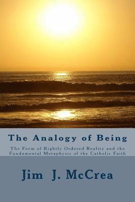 The Analogy of Being: The Form of Rightly Ordered Reality and the Fundamental Metaphysic of the Catholic Faith 1