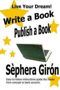 Write a Book, Publish a Book: Write, Publish, and Sell Your Own Book with Advice from an Award-Winning Author 1