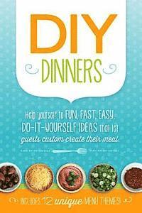 bokomslag DIY Dinners: Help yourself to fun, fast, easy, do-it-yourself ideas that let guests custom create their meal.