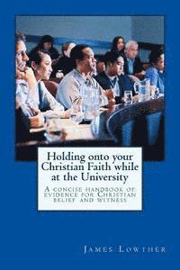 Holding onto your Christian Faith while at the University: Biblical and Scientific evidences for the sanctified, seeker, and skeptic 1