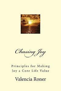 Chasing Joy: Principles for Making Joy a Core Life Value 1