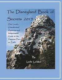 bokomslag The Disneyland Book of Secrets 2013: One Local's Unauthorized, Rapturous and Indispensable Guide to the Happiest Place on Earth