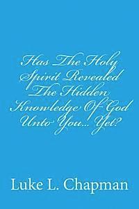 Has The Holy Spirit Revealed The Hidden Knowledge Of God Unto You... Yet? 1