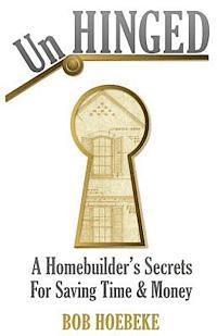 UnHinged: A Homebuilder's Secrets for Saving Time and Money 1