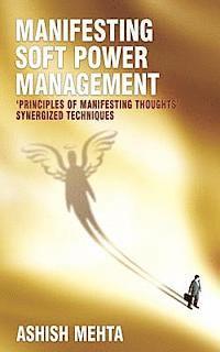 bokomslag Manifesting Soft Power Management: 'Principles of Manifesting Thoughts' synergized techniques