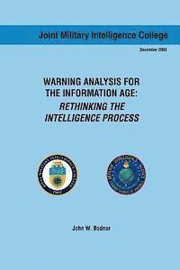 John W. Bodnar, Joint Military Intelligence College - Warning Analysis for the Information Age: Rethinking the Intelligence Process, Häftad