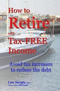 bokomslag How to Retire with Tax-FREE Income: Avoid tax increases to reduce the debt