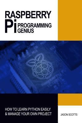 bokomslag Raspberry Pi Programming Genius: How to Learn Python Easily & Manage Your Own Project