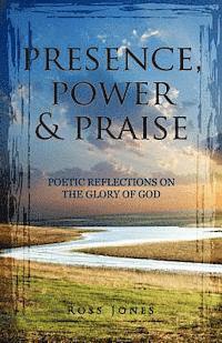 bokomslag Presence, Power & Praise: Poetic Reflections on the Glory of God