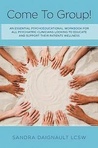 bokomslag Come To Group!: An essential psychoeducational workbook for all psychiatric clinicians looking to educate and support their patients w