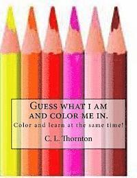 Guess what i am and color me in.: Children's coloring and learning activity book 1