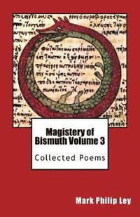 bokomslag Magistery of Bismuth Volume Three: Collected Poems