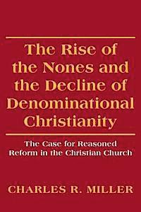 bokomslag The Rise of the Nones and the Decline of Denominational Christianity: The Case for Reasoned Reform in the Christian Church