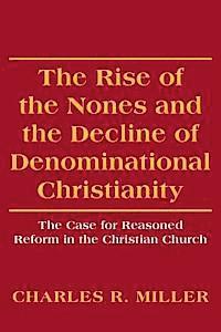 Charles R. Miller - The Rise of the Nones and the Decline of Denominational Christianity: The Case for Reasoned Reform in the Christian Church, Häftad. Tillgänglighet: Lägg i varukorg