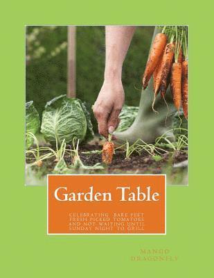 bokomslag Garden Table: A Celebration of Bare Feet, Fresh Picked Tomatoes and Not Waiting Until Sunday Night To Grill