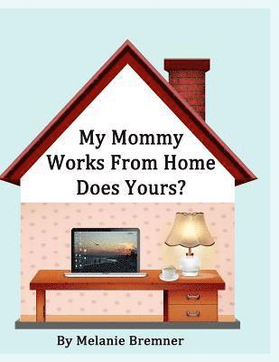 My Mommy Works from Home, Does Yours? 1