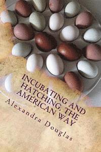 bokomslag Incubating and Hatching the American Way: The Complete Guide to Incubating and Hatching from Fowl to Ratites