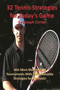 32 Tennis Strategies For Today's Game: The 32 Most Valuable Tennis Strategies You Will Ever Learn!