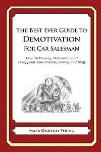 bokomslag The Best Ever Guide to Demotivation for Car Salesmen: How To Dismay, Dishearten and Disappoint Your Friends, Family and Staff