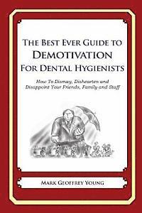 bokomslag The Best Ever Guide to Demotivation for Dental Hygienists: How To Dismay, Dishearten and Disappoint Your Friends, Family and Staff