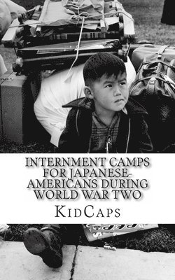 bokomslag Internment Camps for Japanese-Americans During World War Two: A History Just for Kids!