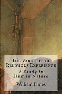 The Varieties of Religious Experience: A Study in Human Nature