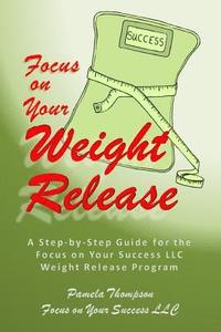 bokomslag Focus on Your Weight Release: A Step-by-Step Guide for the Focus on Your Success LLC Weight Release Program