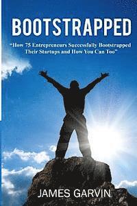 bokomslag Bootstrapped: How 75 Entrepreneurs Successfully Bootstrapped Their Startups and How You Can Too