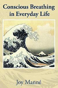 Conscious Breathing in Everyday Life: Know Your Breath: Know Yourself 1