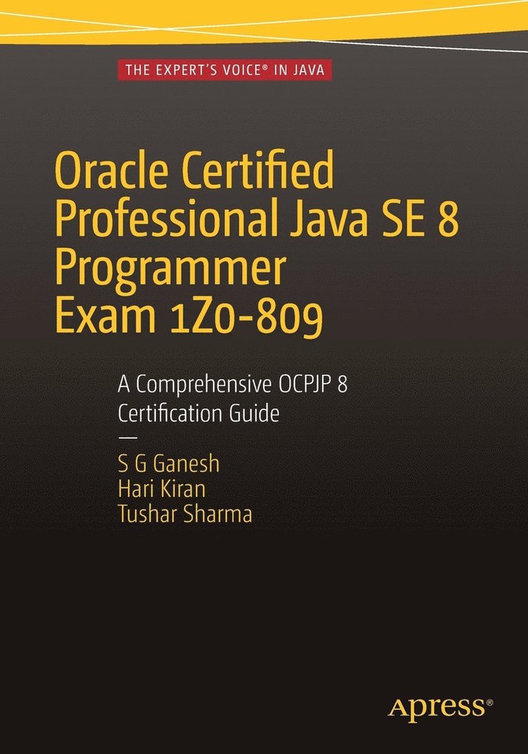 Oracle Certified Professional Java SE 8 Programmer Exam 1Z0-809: A Comprehensive OCPJP 8 Certification Guide 1