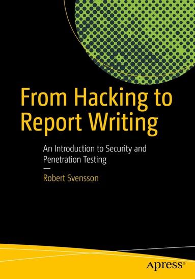 Robert Svensson - From Hacking to Report Writing, Häftad