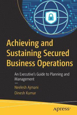 Neelesh Ajmani, Dinesh Kumar - Achieving and Sustaining Secured Business Operations, Häftad