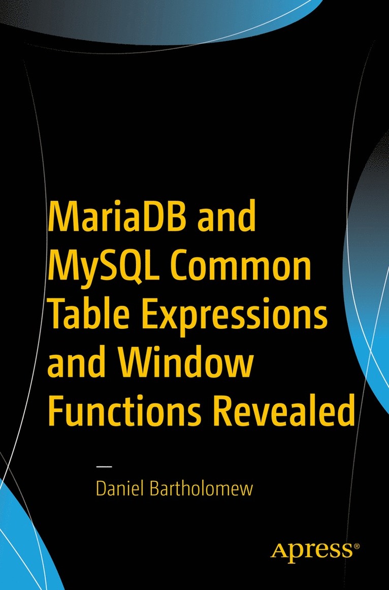 Daniel Bartholomew - MariaDB and MySQL Common Table Expressions and Window Functions Revealed, Häftad
