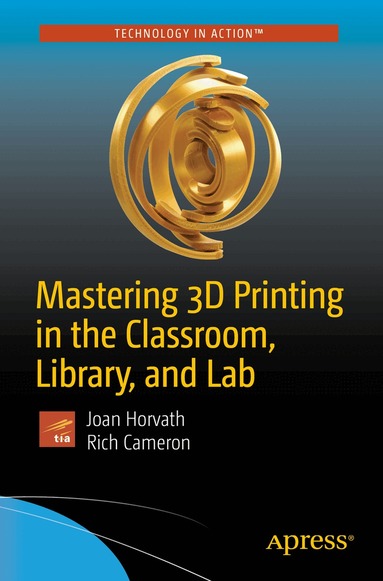 Joan Horvath, Rich Cameron - Mastering 3D Printing in the Classroom, Library, and Lab, Häftad