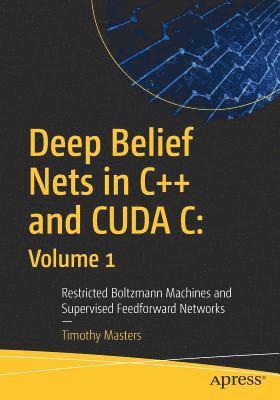 Deep Belief Nets in C++ and CUDA C: Volume 1 1