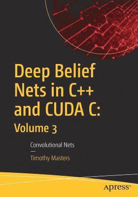 Deep Belief Nets in C++ and CUDA C: Volume 3