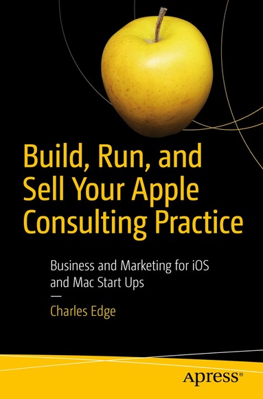 Charles Edge - Build, Run, and Sell Your Apple Consulting Practice, Häftad