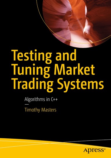 Timothy Masters - Testing and Tuning Market Trading Systems, Häftad