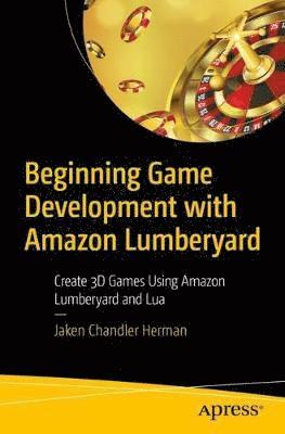 Beginning Game Development with Amazon Lumberyard 1