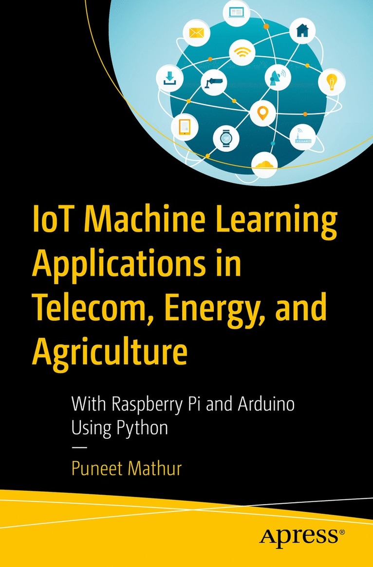 Puneet Mathur - IoT Machine Learning Applications in Telecom, Energy, and Agriculture, Häftad