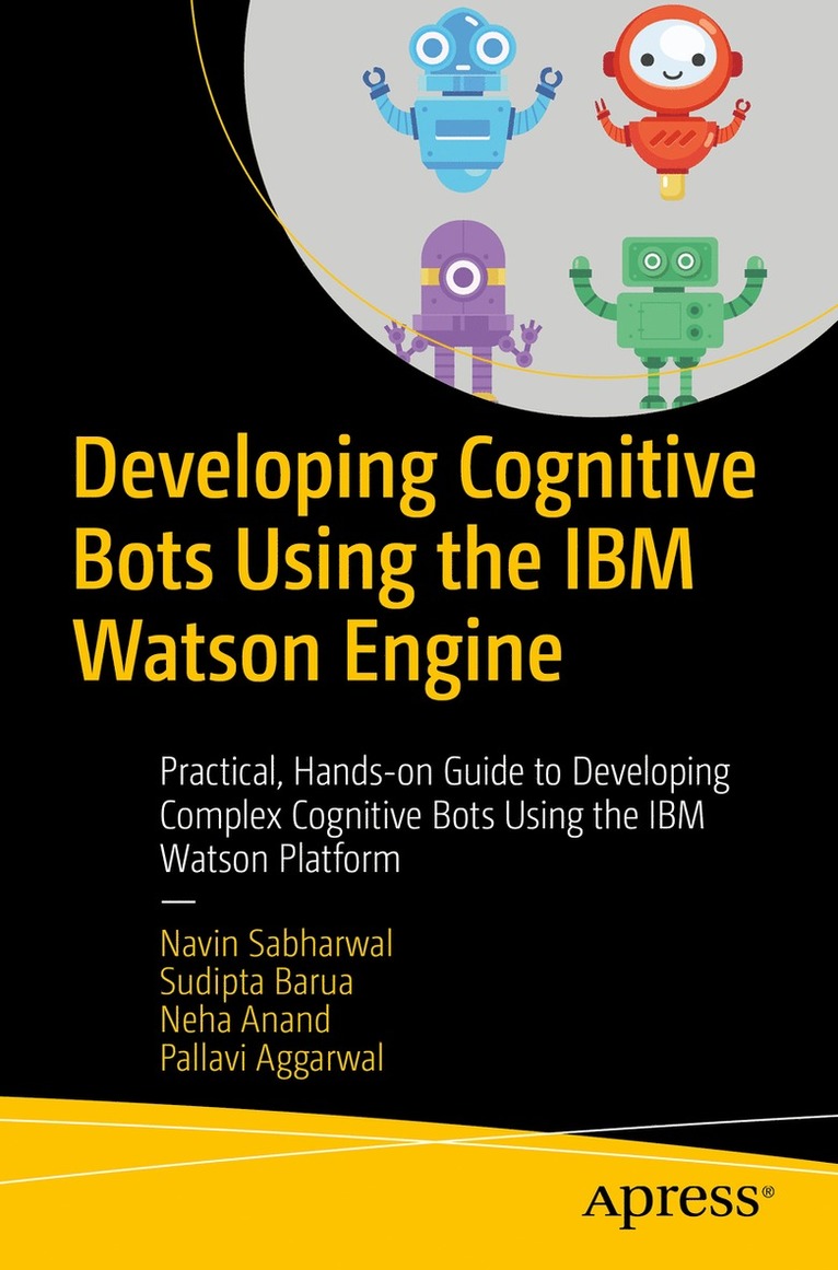 Navin Sabharwal, Sudipta Barua, Neha Anand, Pallavi Aggarwal - Developing Cognitive Bots Using the IBM Watson Engine, Häftad